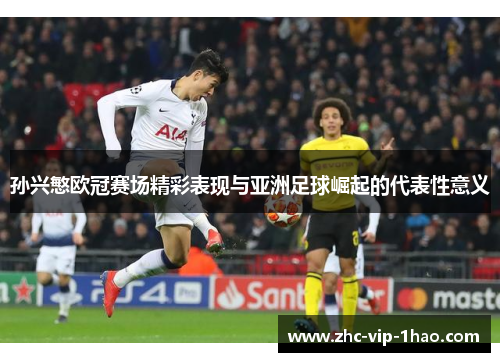 孙兴慜欧冠赛场精彩表现与亚洲足球崛起的代表性意义