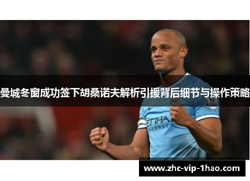 曼城冬窗成功签下胡桑诺夫解析引援背后细节与操作策略 曼城冬窗成功签下胡桑诺夫解析引援背后细节与操作策略