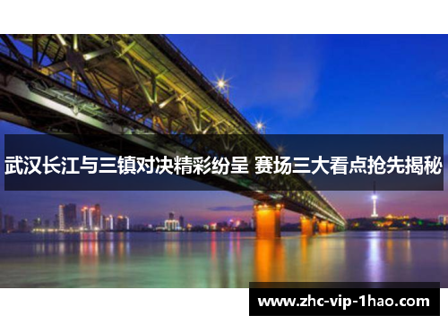 武汉长江与三镇对决精彩纷呈 赛场三大看点抢先揭秘