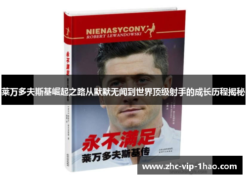 莱万多夫斯基崛起之路从默默无闻到世界顶级射手的成长历程揭秘 莱万多夫斯基崛起之路从默默无闻到世界顶级射手的成长历程揭秘