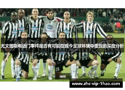 尤文图斯电话门事件是否有可能在现今足球环境中重现的深度分析