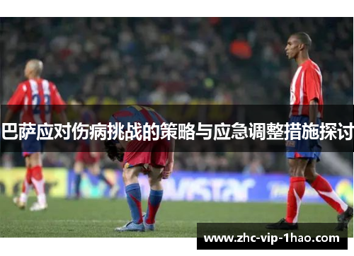 巴萨应对伤病挑战的策略与应急调整措施探讨