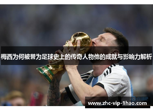 梅西为何被誉为足球史上的传奇人物他的成就与影响力解析