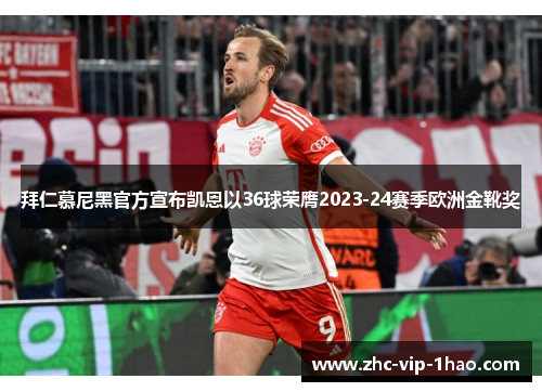 拜仁慕尼黑官方宣布凯恩以36球荣膺2023-24赛季欧洲金靴奖