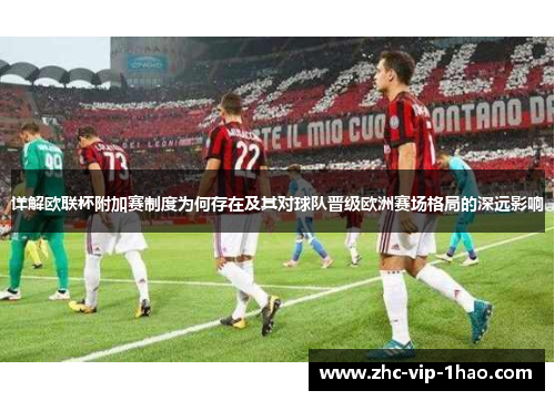 详解欧联杯附加赛制度为何存在及其对球队晋级欧洲赛场格局的深远影响